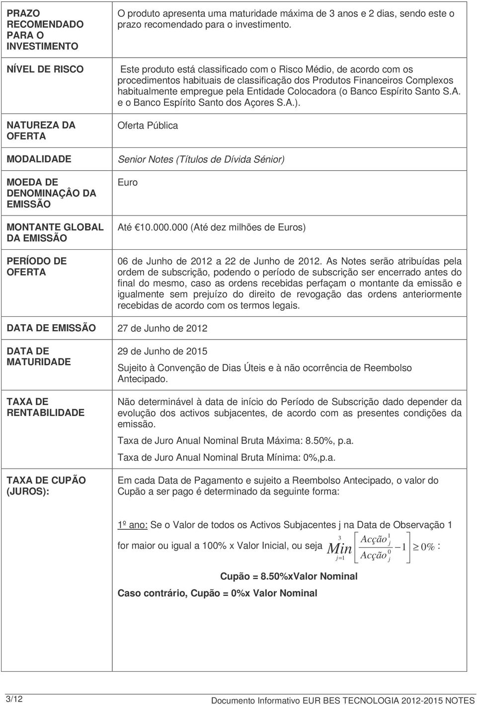 Este produto está classificado com o Risco Médio, de acordo com os procedimentos habituais de classificação dos Produtos Financeiros Complexos habitualmente empregue pela Entidade Colocadora (o Banco