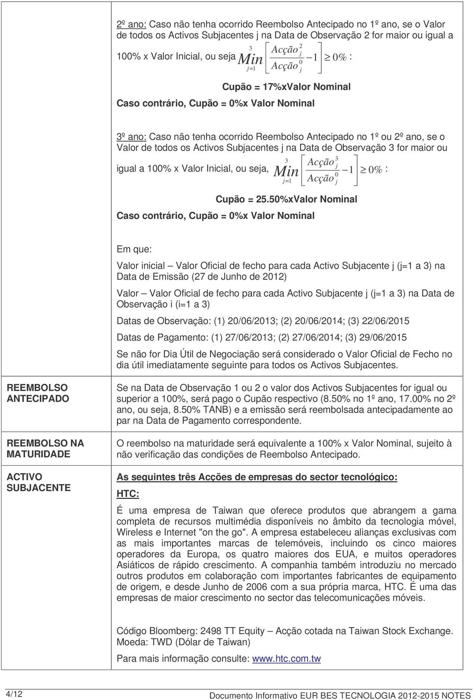 for maior ou 3 3 Acção j igual a 100% x Valor Inicial, ou seja, Min 1 0% 0 : j= 1 Acção j Cupão = 25.