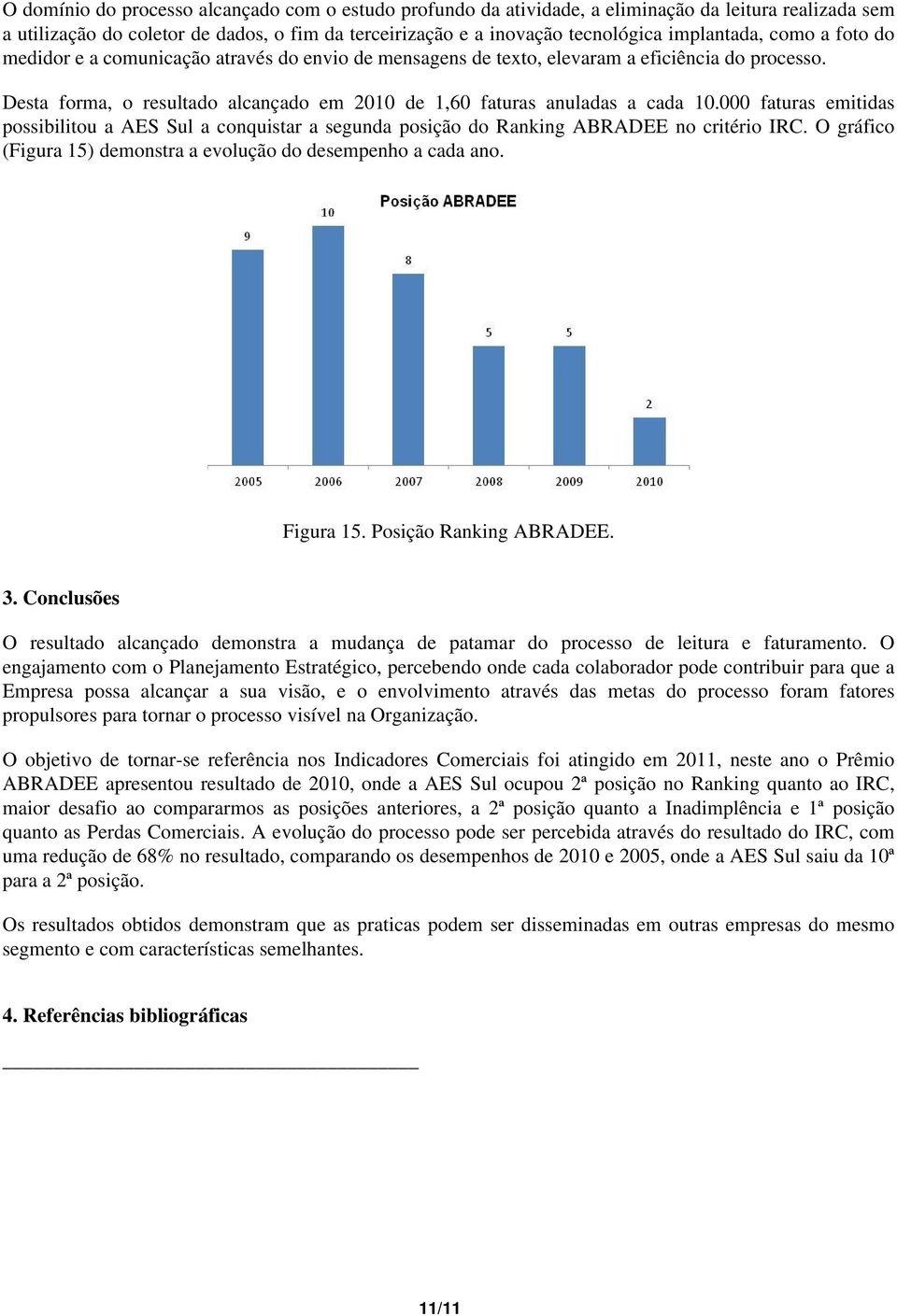 000 faturas emitidas possibilitou a AES Sul a conquistar a segunda posição do Ranking ABRADEE no critério IRC. O gráfico (Figura 15) demonstra a evolução do desempenho a cada ano. Figura 15.