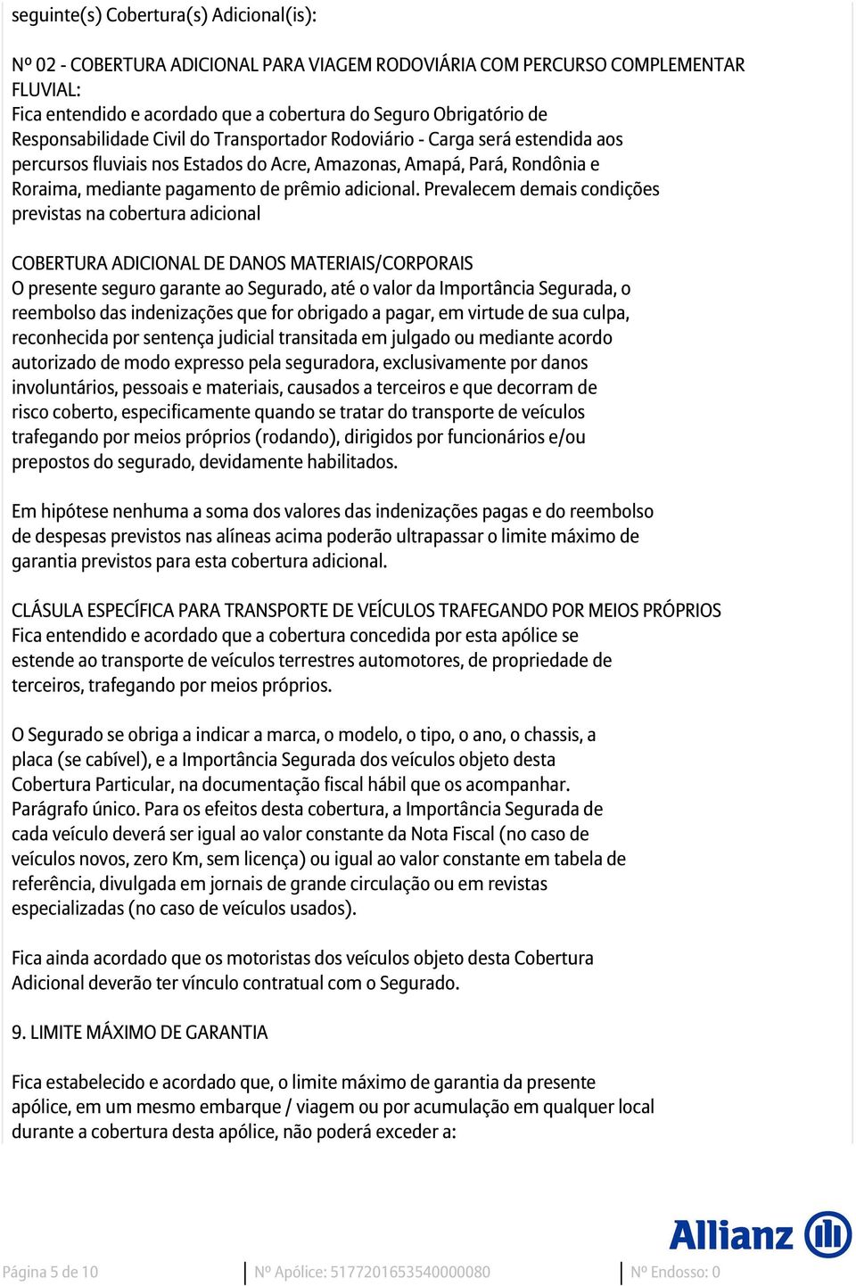 Prevalecem demais condições previstas na cobertura adicional COBERTURA ADICIONAL DE DANOS MATERIAIS/CORPORAIS O presente seguro garante ao Segurado, até o valor da Importância Segurada, o reembolso