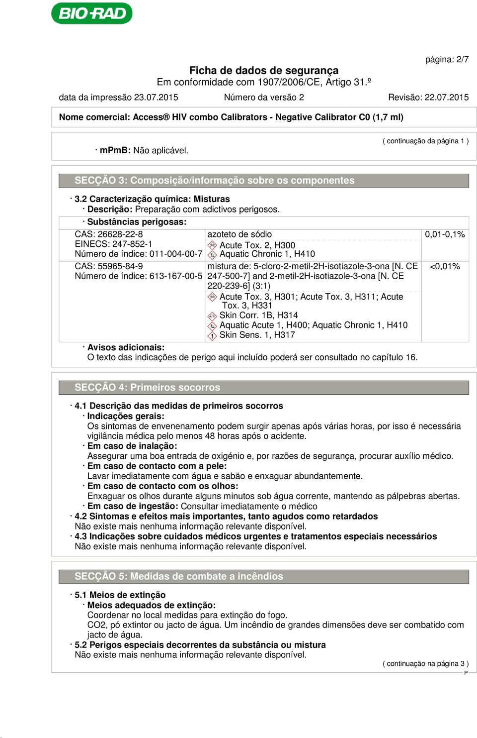 Substâncias perigosas: CAS: 26628-22-8 EINECS: 247-852-1 Número de índice: 011-004-00-7 CAS: 55965-84-9 Número de índice: 613-167-00-5 azoteto de sódio d~ Acute Tox.