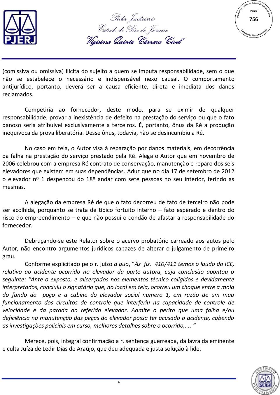 Competiria ao fornecedor, deste modo, para se eximir de qualquer responsabilidade, provar a inexistência de defeito na prestação do serviço ou que o fato danoso seria atribuível exclusivamente a