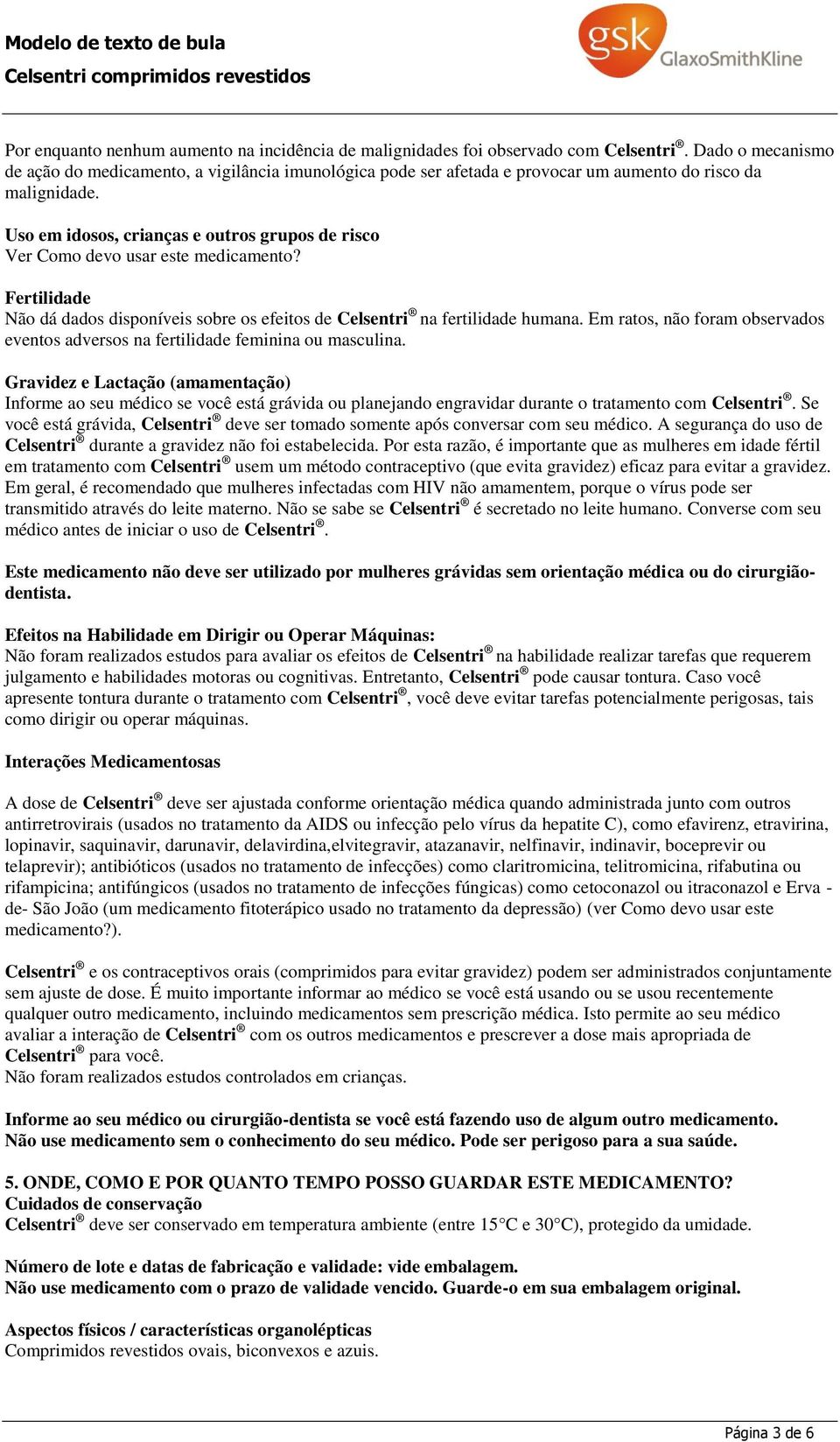 Uso em idosos, crianças e outros grupos de risco Ver Como devo usar este medicamento? Fertilidade Não dá dados disponíveis sobre os efeitos de Celsentri na fertilidade humana.