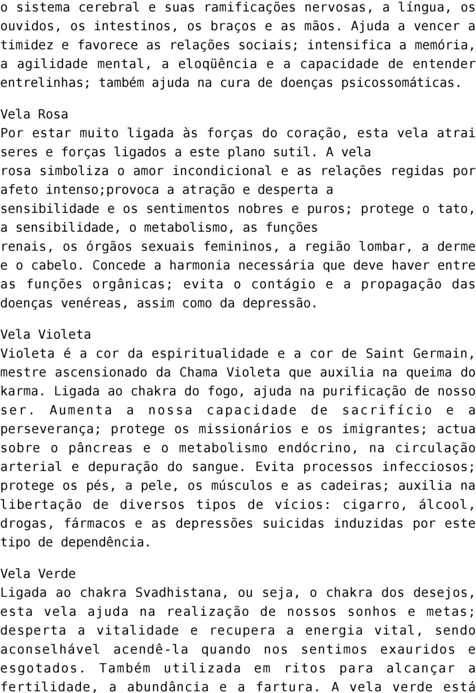 psicossomáticas. Vela Rosa Por estar muito ligada às forças do coração, esta vela atrai seres e forças ligados a este plano sutil.