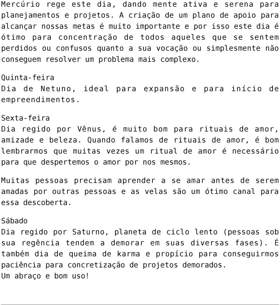 simplesmente não conseguem resolver um problema mais complexo. Quinta-feira Dia de Netuno, ideal para expansão e para início de empreendimentos.