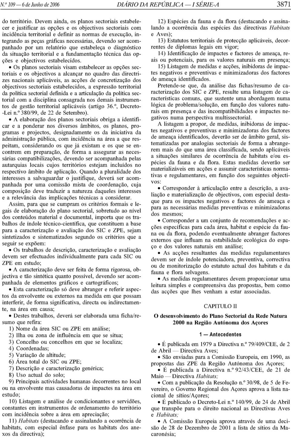 devendo ser acompanhado por um relatorio que estabeleca 0 diagnostico da situacao territorial e a fundamentacao tecnica das opc;oes e objectivos estabelecidos.