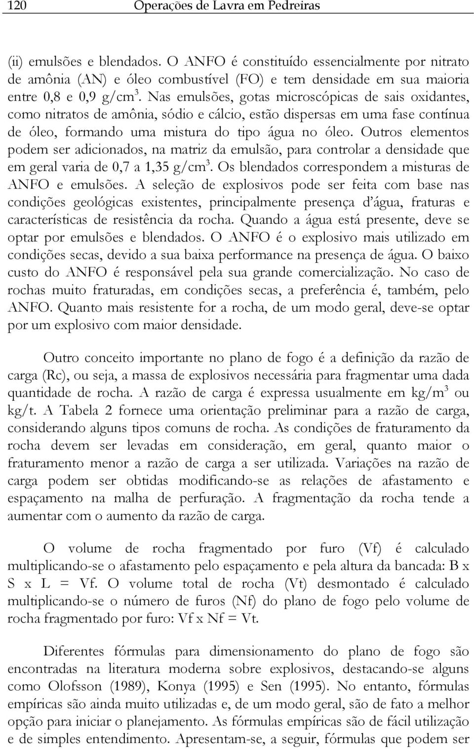 Nas emulsões, gotas microscópicas de sais oxidantes, como nitratos de amônia, sódio e cálcio, estão dispersas em uma fase contínua de óleo, formando uma mistura do tipo água no óleo.