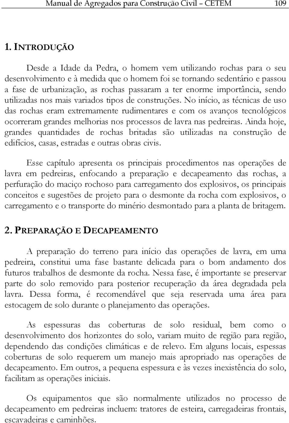 enorme importância, sendo utilizadas nos mais variados tipos de construções.