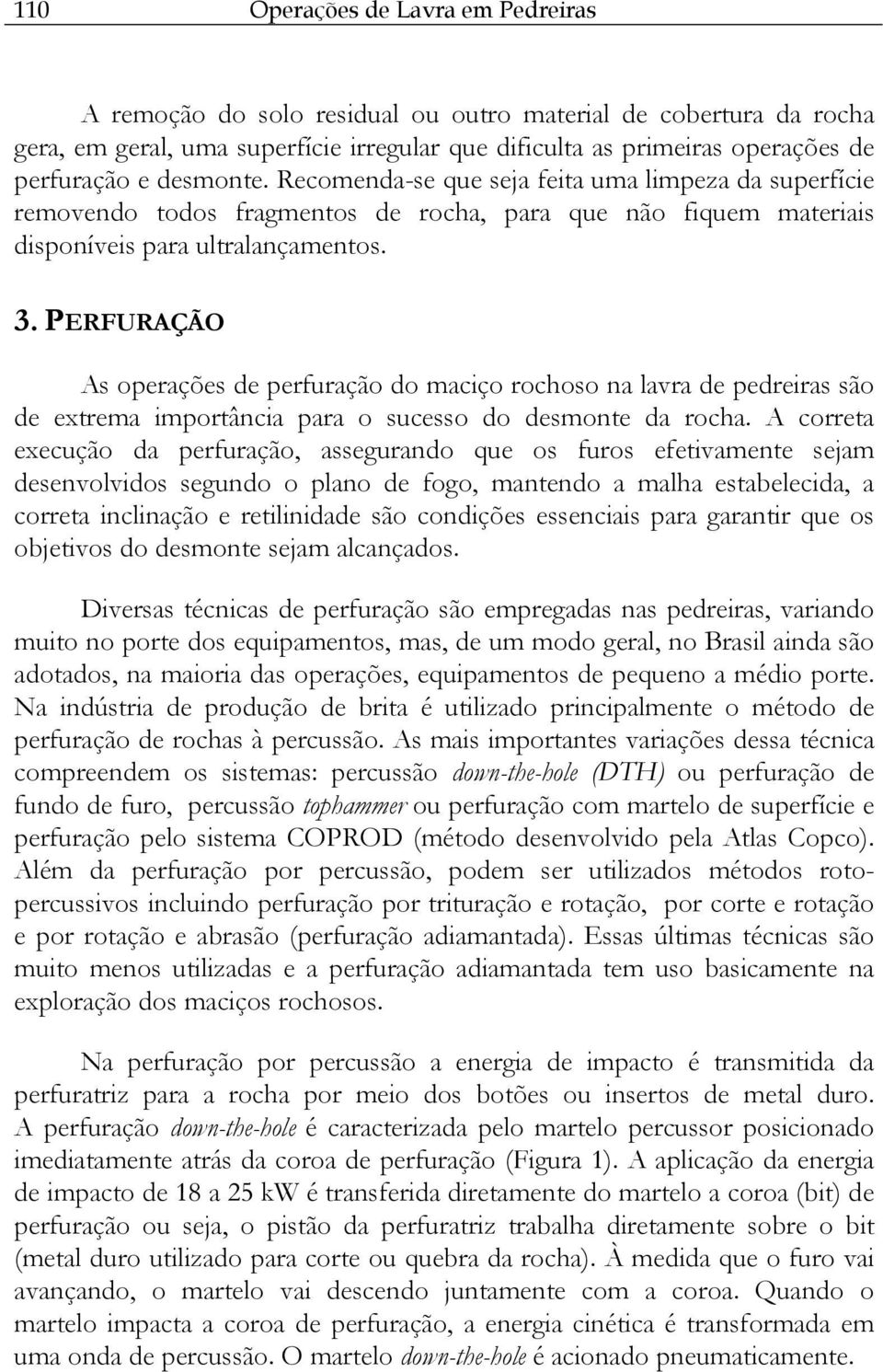 PERFURAÇÃO As operações de perfuração do maciço rochoso na lavra de pedreiras são de extrema importância para o sucesso do desmonte da rocha.