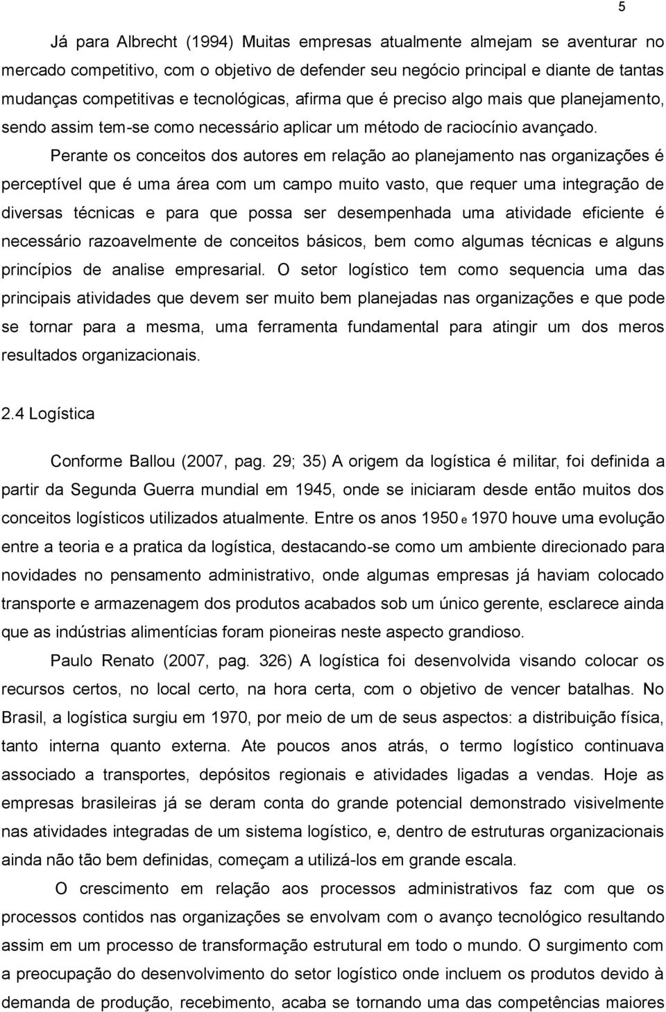 Perante os conceitos dos autores em relação ao planejamento nas organizações é perceptível que é uma área com um campo muito vasto, que requer uma integração de diversas técnicas e para que possa ser