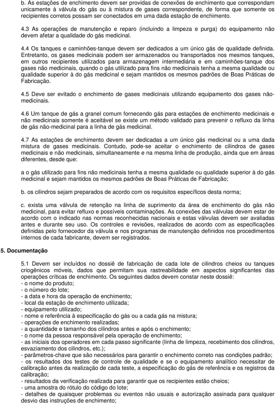 Entretanto, os gases medicinais podem ser armazenados ou transportados nos mesmos tanques, em outros recipientes utilizados para armazenagem intermediária e em caminhões-tanque dos gases não