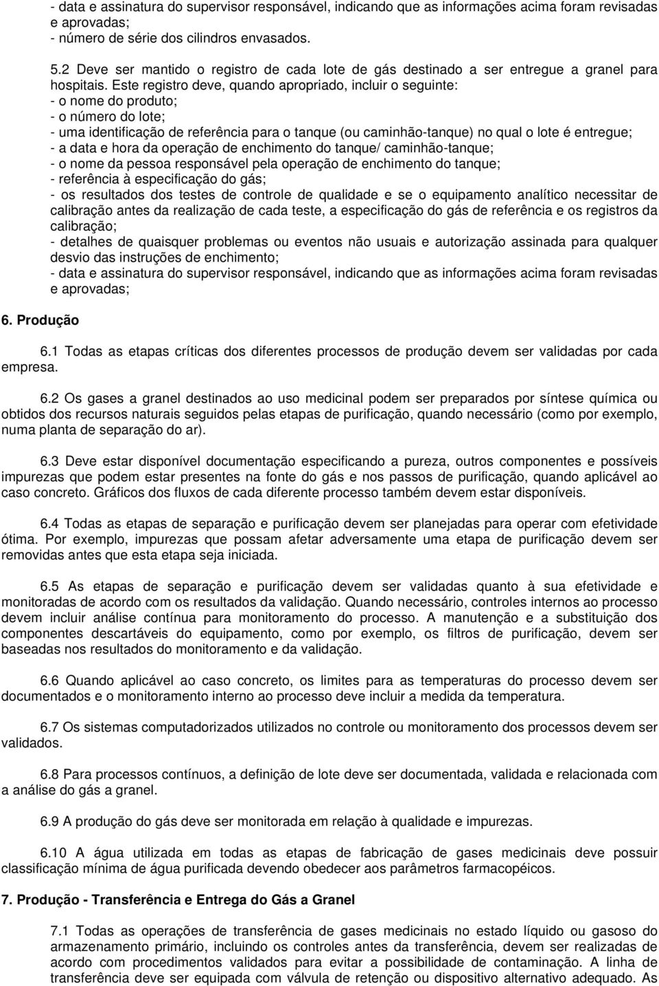 Este registro deve, quando apropriado, incluir o seguinte: - o nome do produto; - o número do lote; - uma identificação de referência para o tanque (ou caminhão-tanque) no qual o lote é entregue; - a