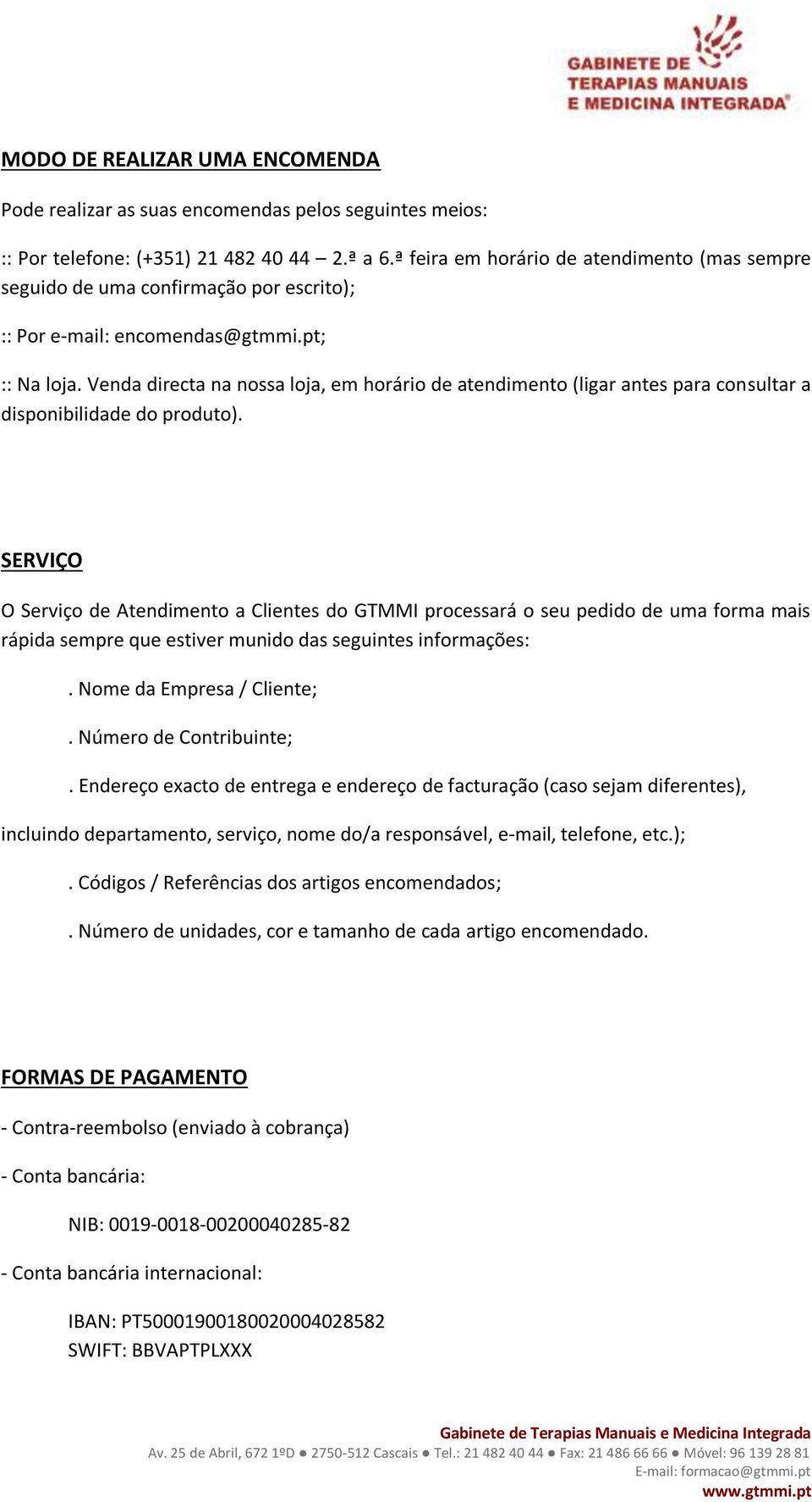 Venda directa na nossa loja, em horário de atendimento (ligar antes para consultar a disponibilidade do produto).