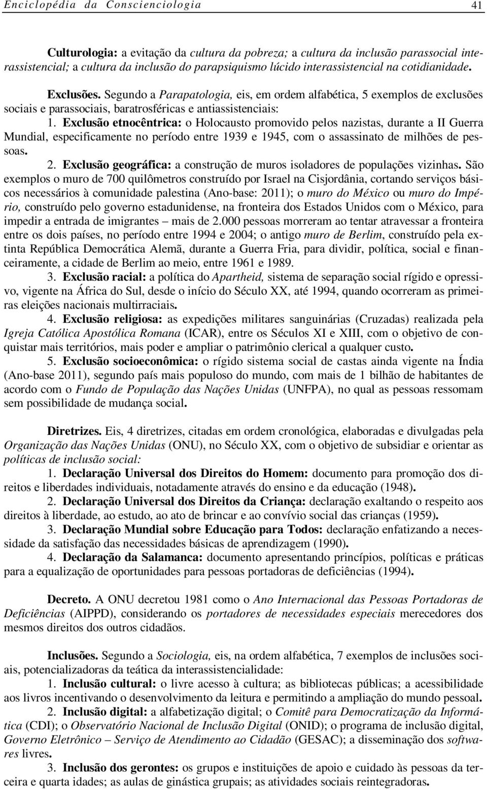 Exclusão etnocêntrica: o Holocausto promovido pelos nazistas, durante a II Guerra Mundial, especificamente no período entre 1939 e 1945, com o assassinato de milhões de pessoas. 2.