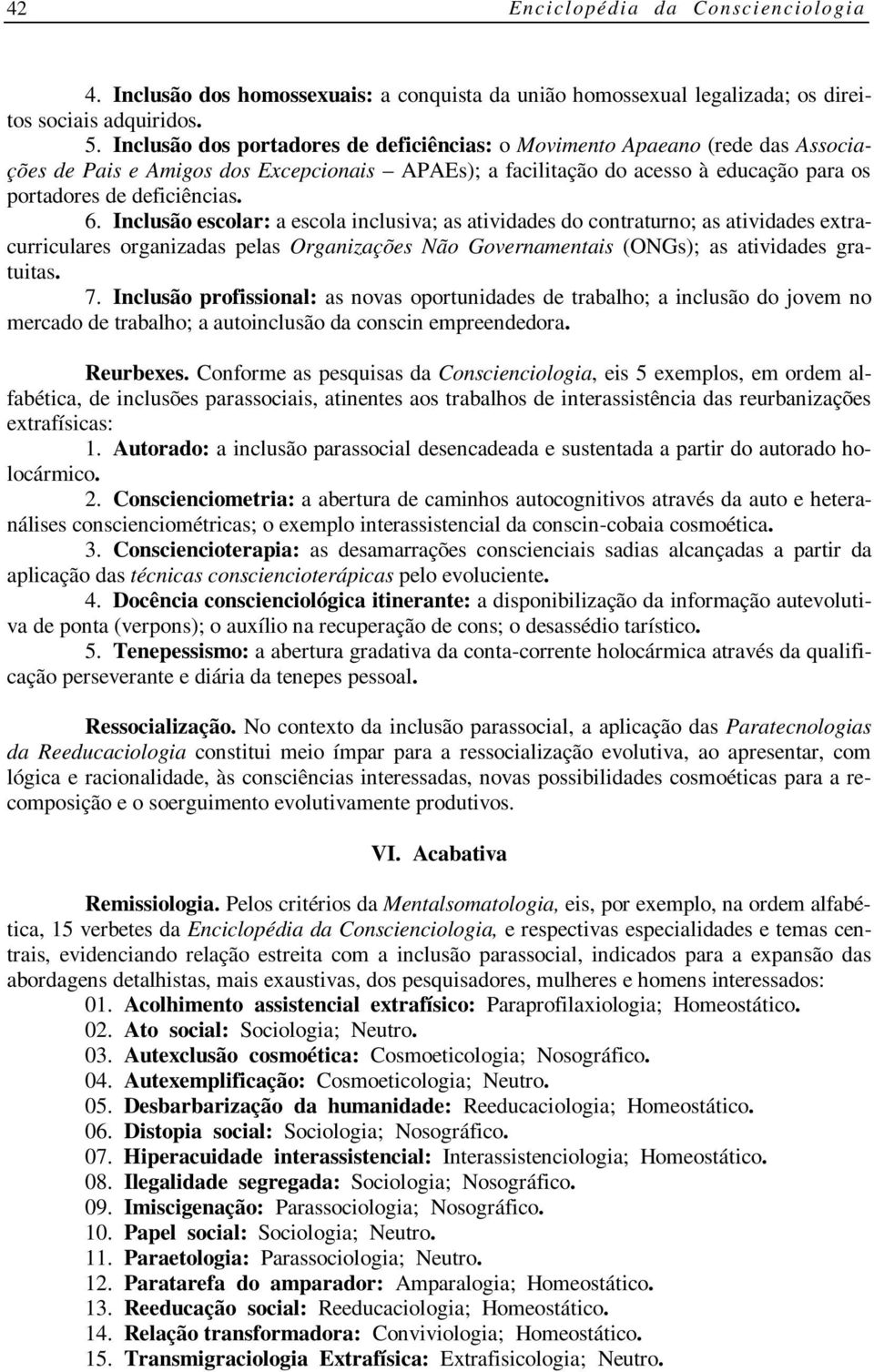 Inclusão escolar: a escola inclusiva; as atividades do contraturno; as atividades extracurriculares organizadas pelas Organizações Não Governamentais (ONGs); as atividades gratuitas. 7.