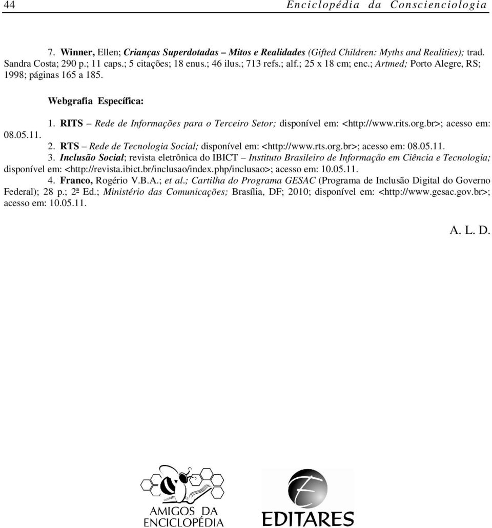 rits.org.br>; acesso em: 08.05.11. 2. RTS Rede de Tecnologia Social; disponível em: <http://www.rts.org.br>; acesso em: 08.05.11. 3.