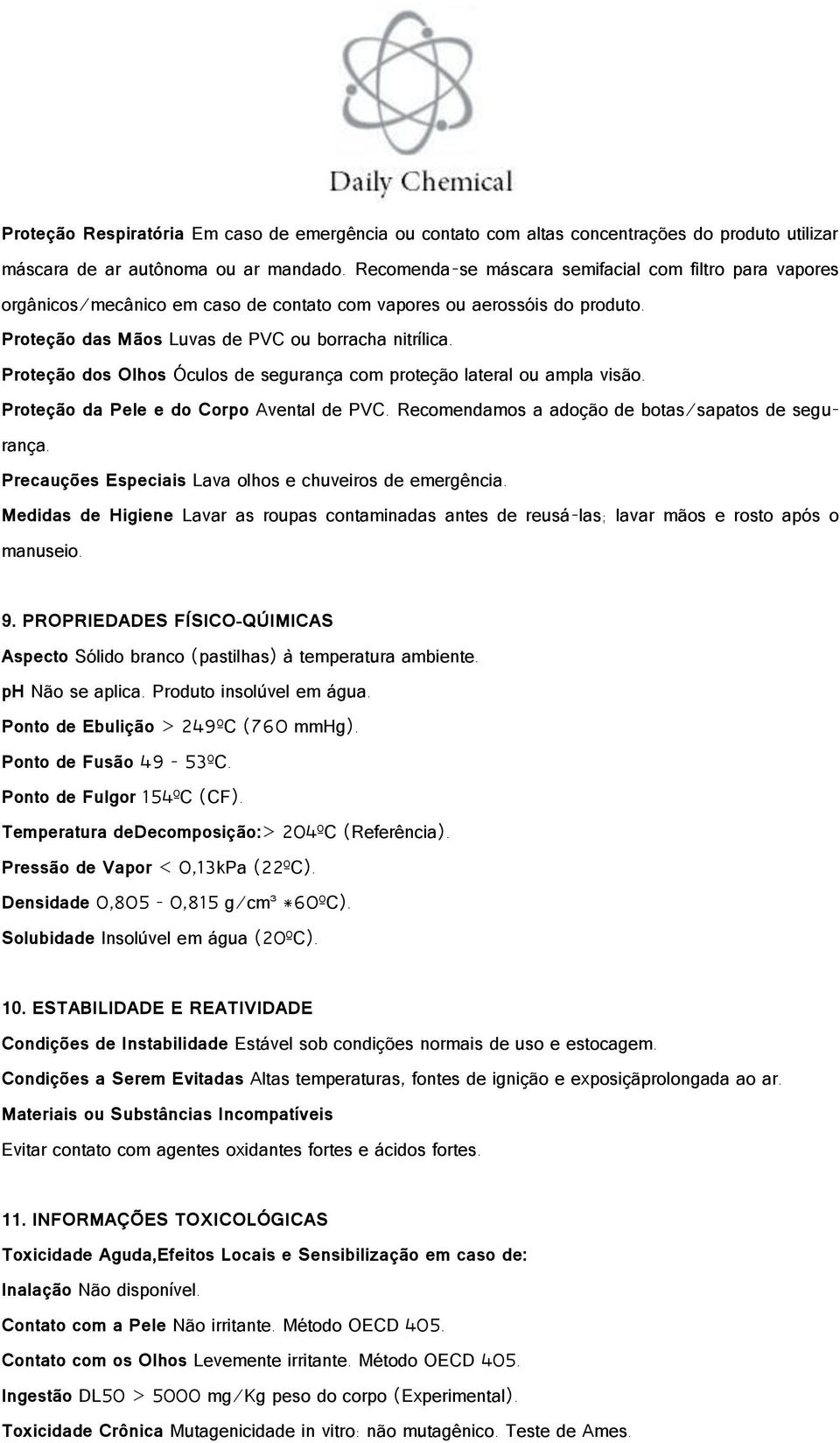 Proteção dos Olhos Óculos de segurança com proteção lateral ou ampla visão. Proteção da Pele e do Corpo Avental de PVC. Recomendamos a adoção de botas/sapatos de segurança.