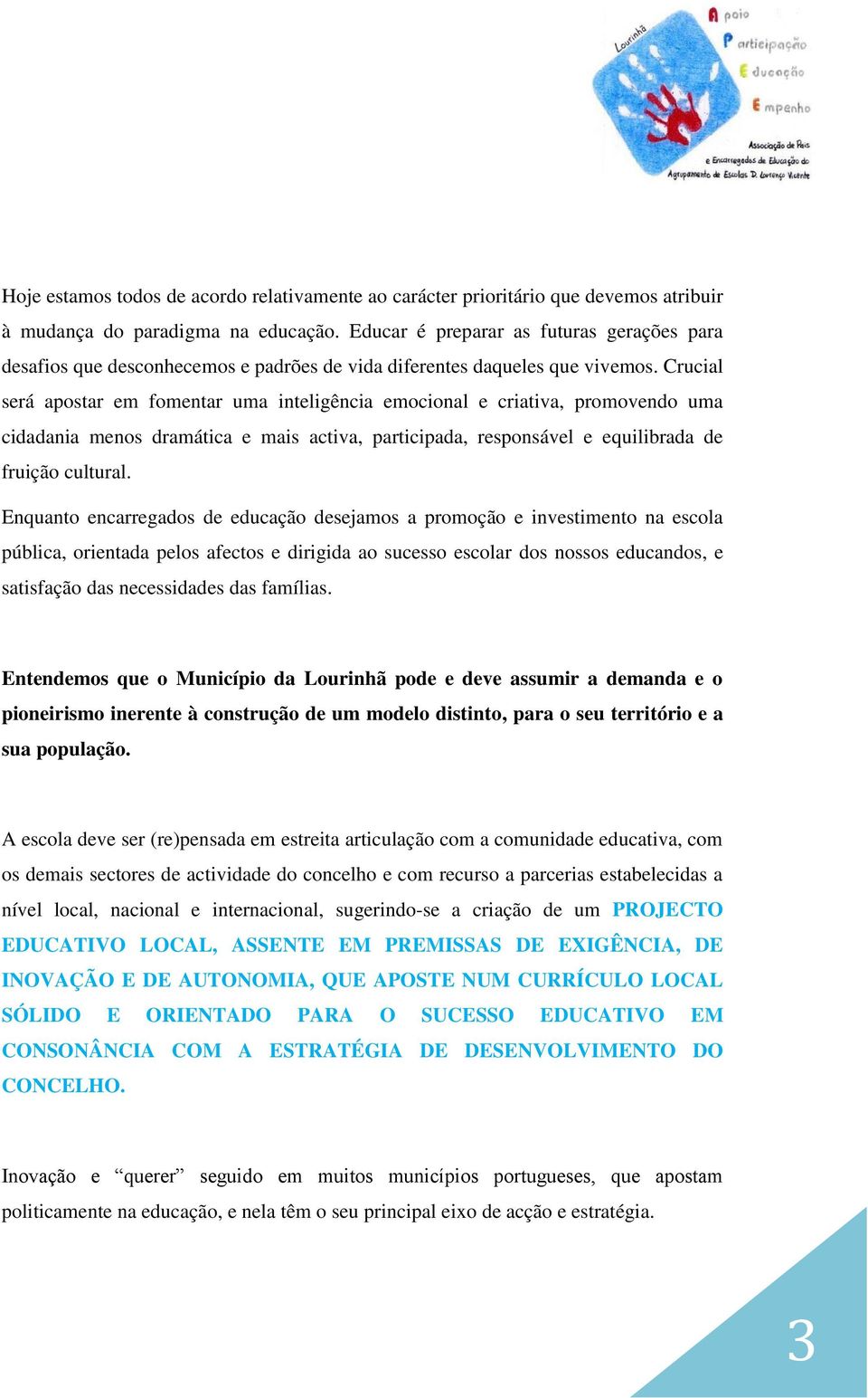 Crucial será apostar em fomentar uma inteligência emocional e criativa, promovendo uma cidadania menos dramática e mais activa, participada, responsável e equilibrada de fruição cultural.