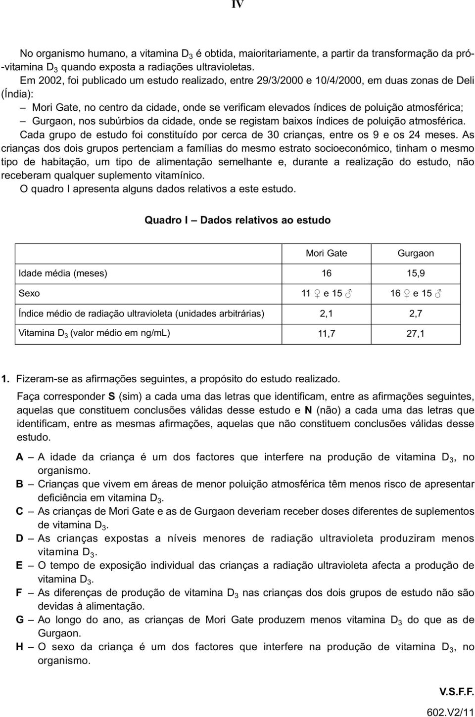 Gurgaon, nos subúrbios da cidade, onde se registam baixos índices de poluição atmosférica. Cada grupo de estudo foi constituído por cerca de 30 crianças, entre os 9 e os 24 meses.