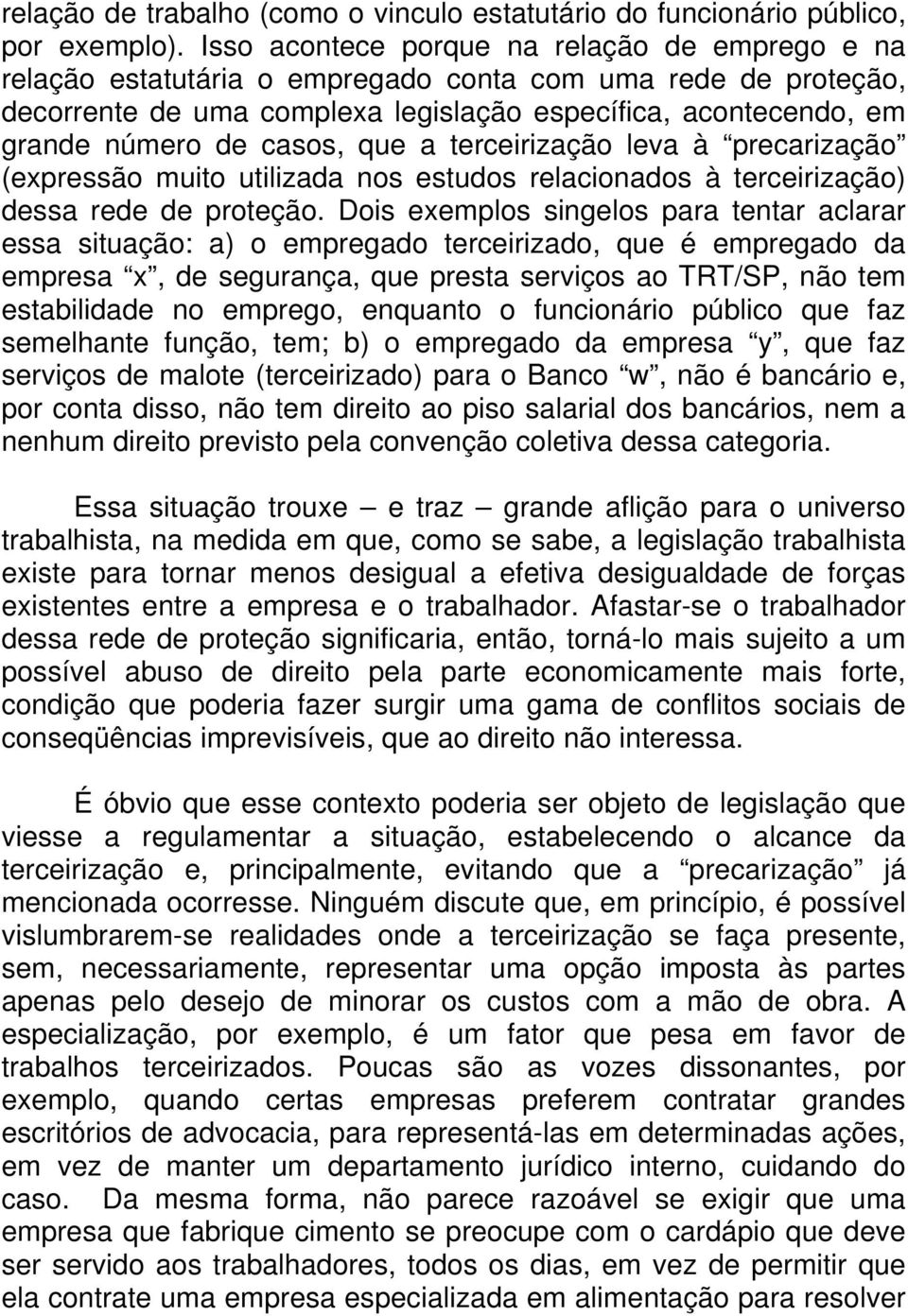 casos, que a terceirização leva à precarização (expressão muito utilizada nos estudos relacionados à terceirização) dessa rede de proteção.