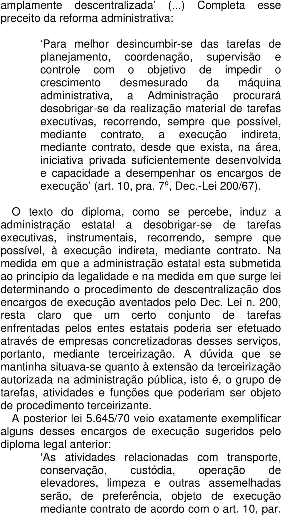 máquina administrativa, a Administração procurará desobrigar-se da realização material de tarefas executivas, recorrendo, sempre que possível, mediante contrato, a execução indireta, mediante