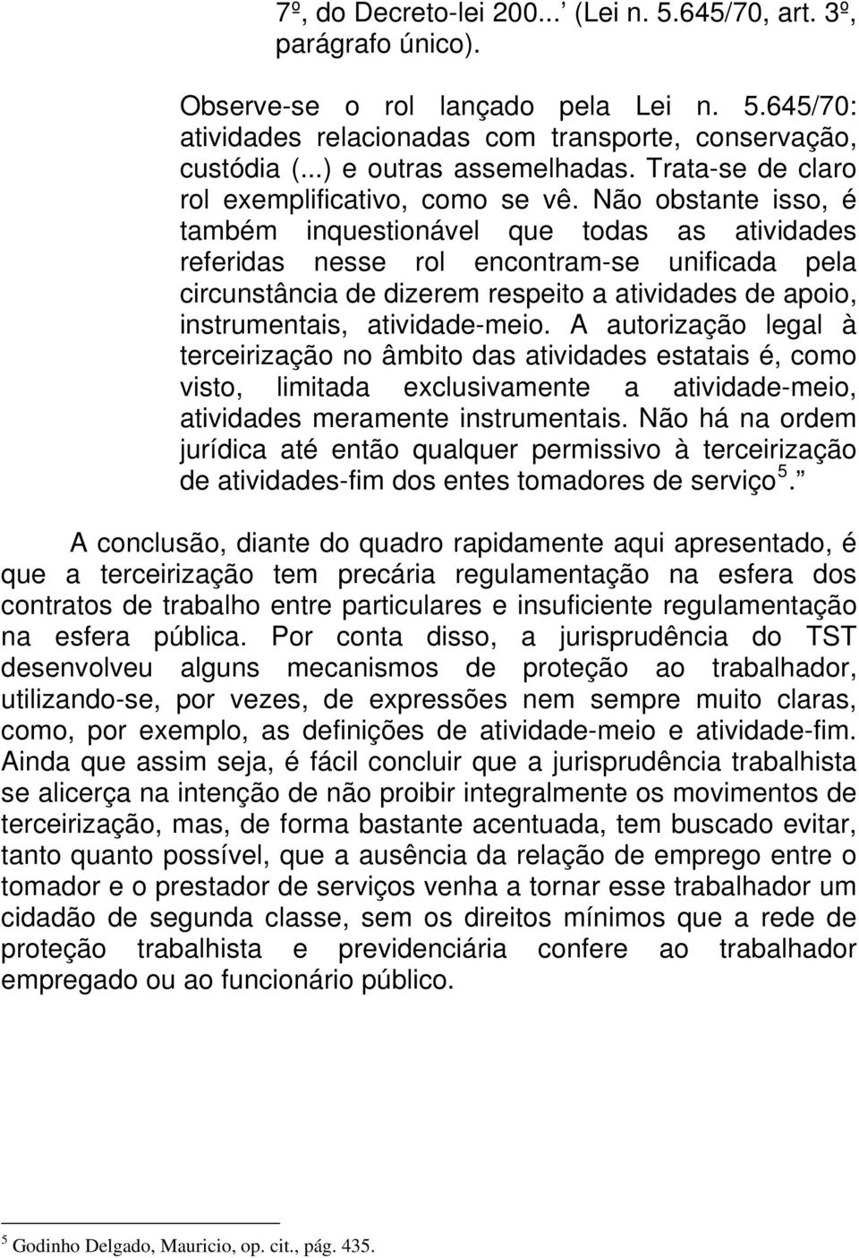 Não obstante isso, é também inquestionável que todas as atividades referidas nesse rol encontram-se unificada pela circunstância de dizerem respeito a atividades de apoio, instrumentais,