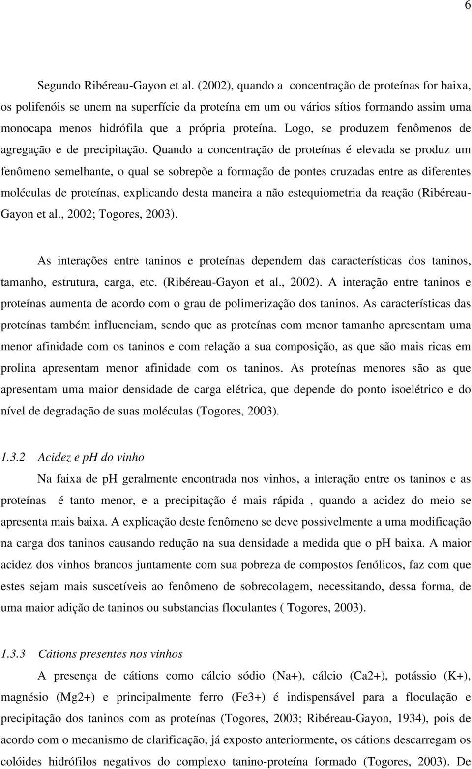 Logo, se produzem fenômenos de agregação e de precipitação.