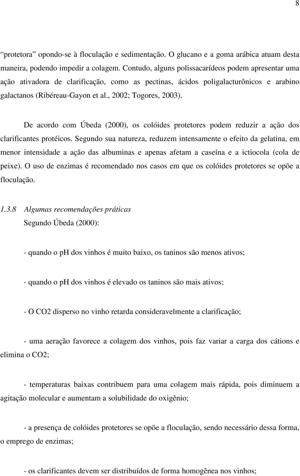 De acordo com Úbeda (2000), os colóides protetores podem reduzir a ação dos clarificantes protéicos.