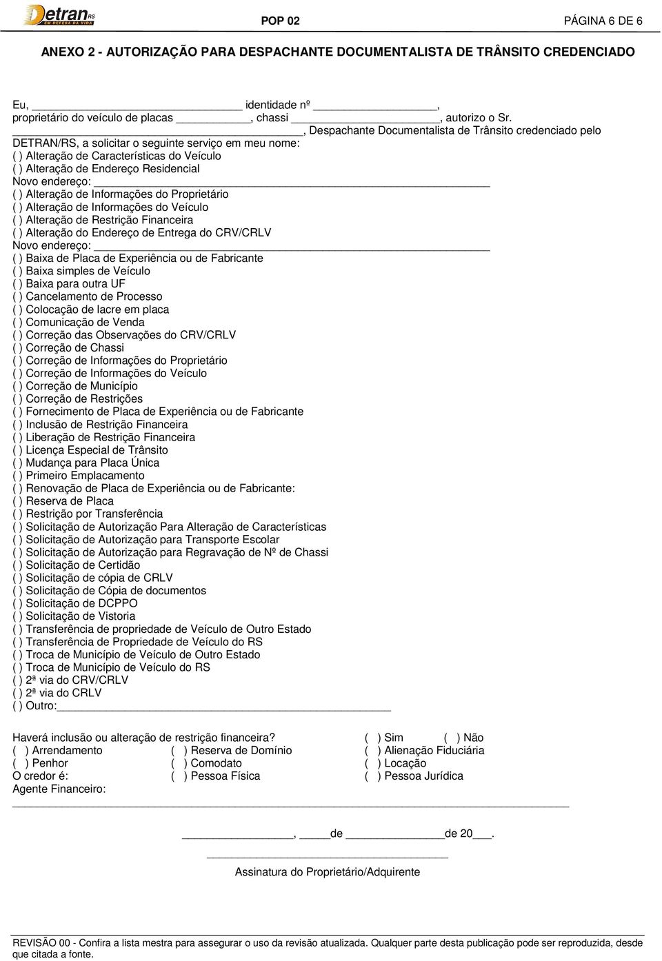 endereço: ( ) Alteração de Informações do Proprietário ( ) Alteração de Informações do Veículo ( ) Alteração de Restrição Financeira ( ) Alteração do Endereço de Entrega do CRV/CRLV Novo endereço: (