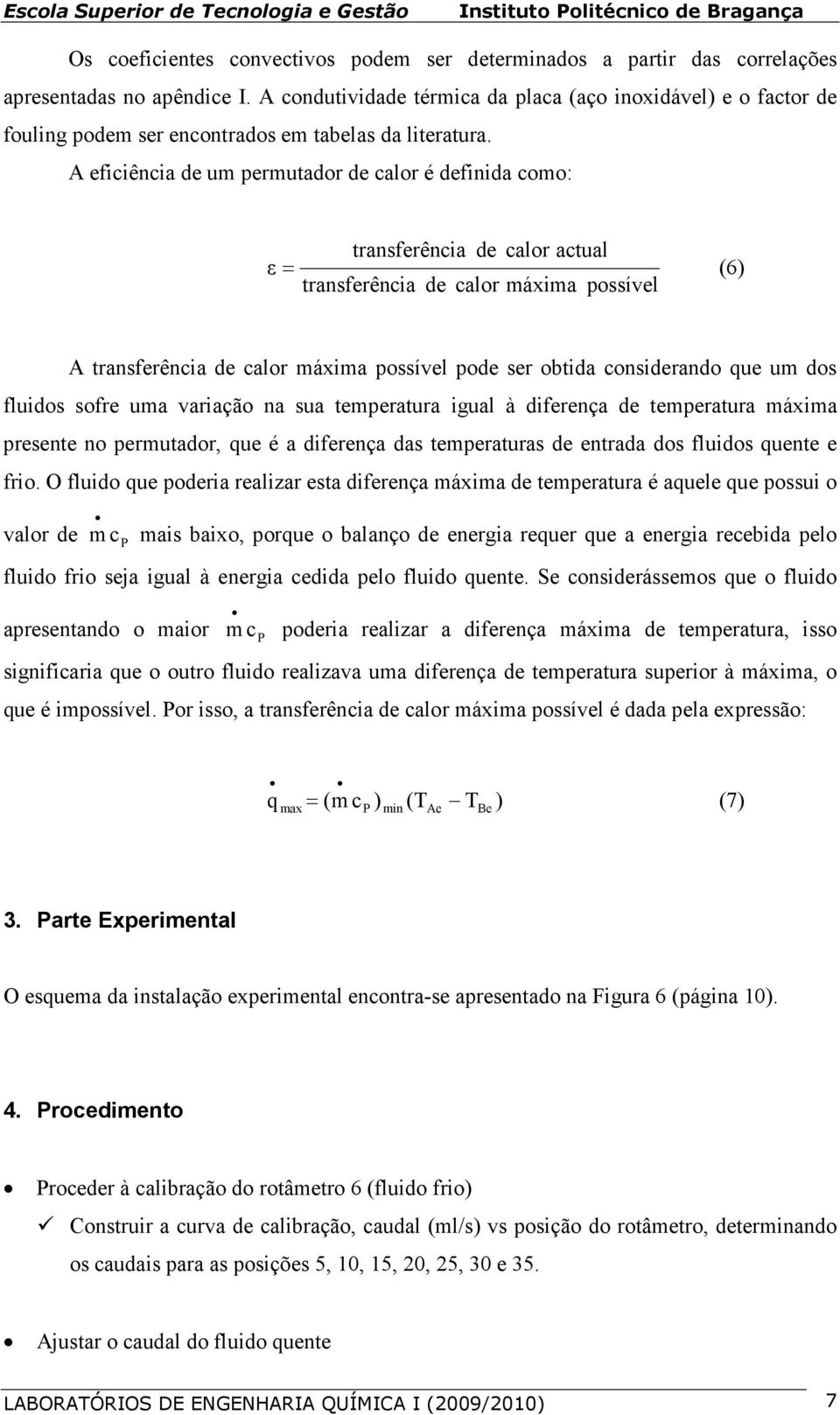 A eficiência de um permutador de calor é definida como: transferência de calor actual ε= (6 transferência de calor máxima possível A transferência de calor máxima possível pode ser obtida