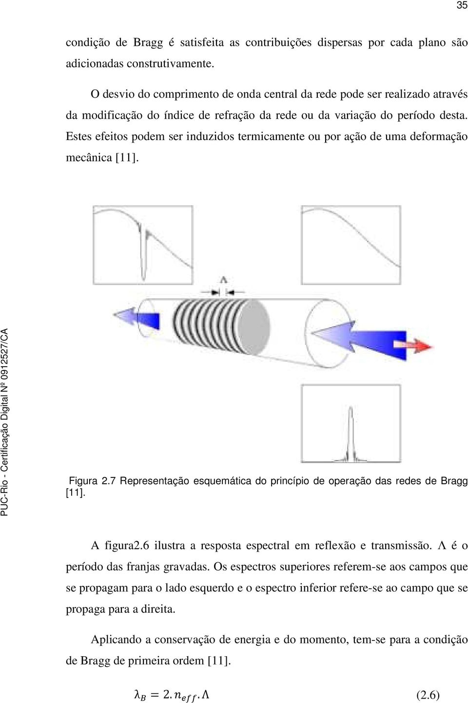 Estes efeitos podem ser induzidos termicamente ou por ação de uma deformação mecânica [11]. Figura 2.7 Representação esquemática do princípio de operação das redes de Bragg [11]. A figura2.