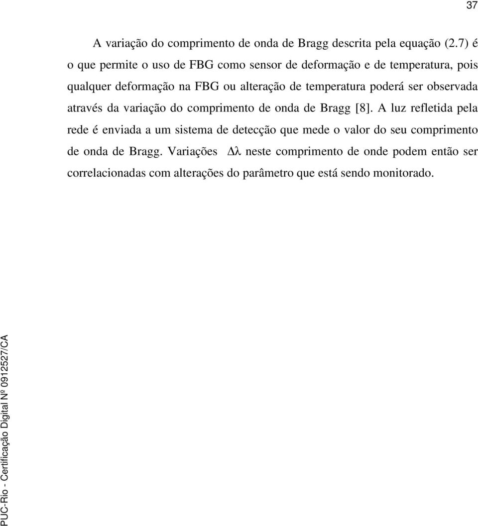 temperatura poderá ser observada através da variação do comprimento de onda de Bragg [8].