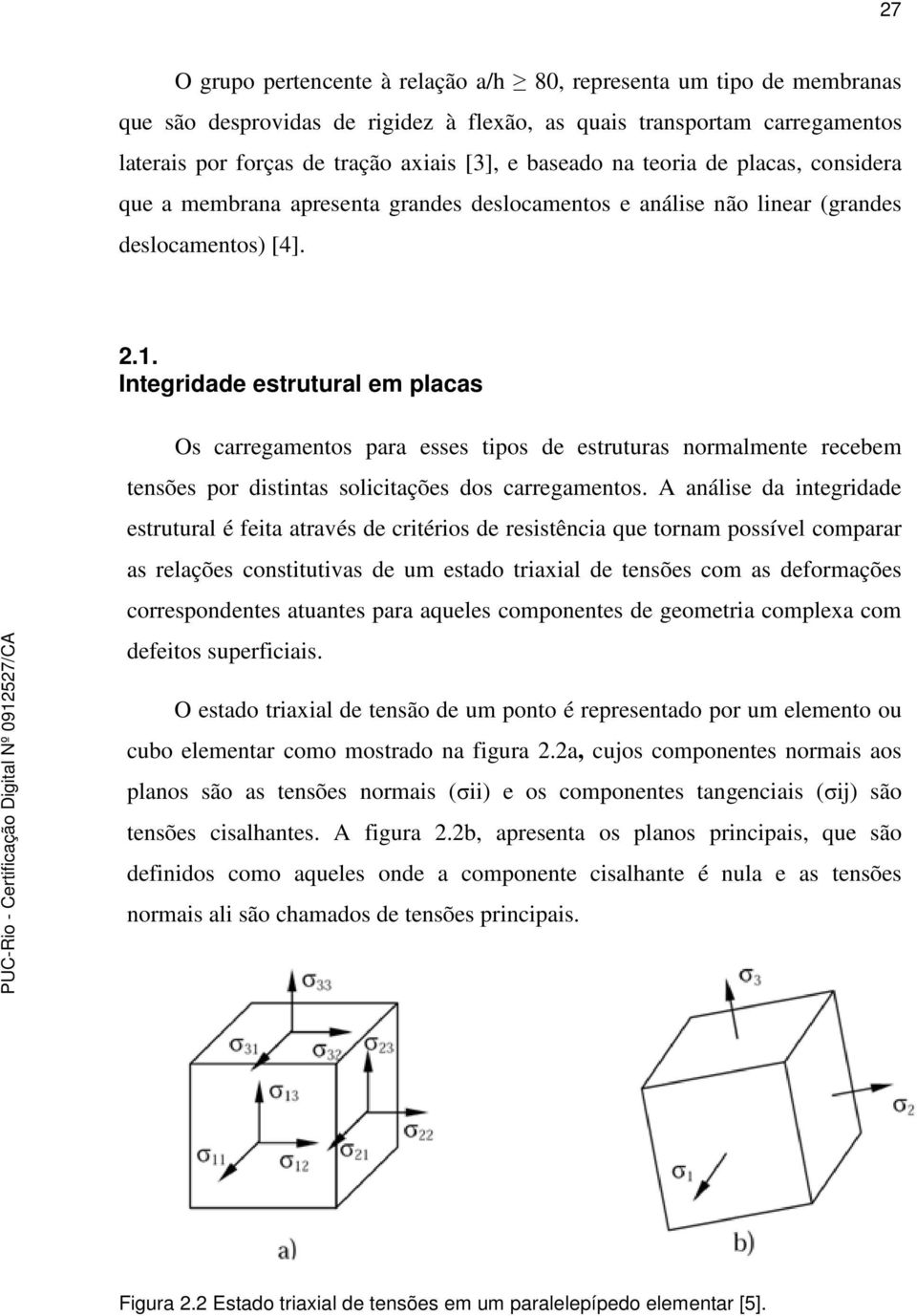 Integridade estrutural em placas Os carregamentos para esses tipos de estruturas normalmente recebem tensões por distintas solicitações dos carregamentos.