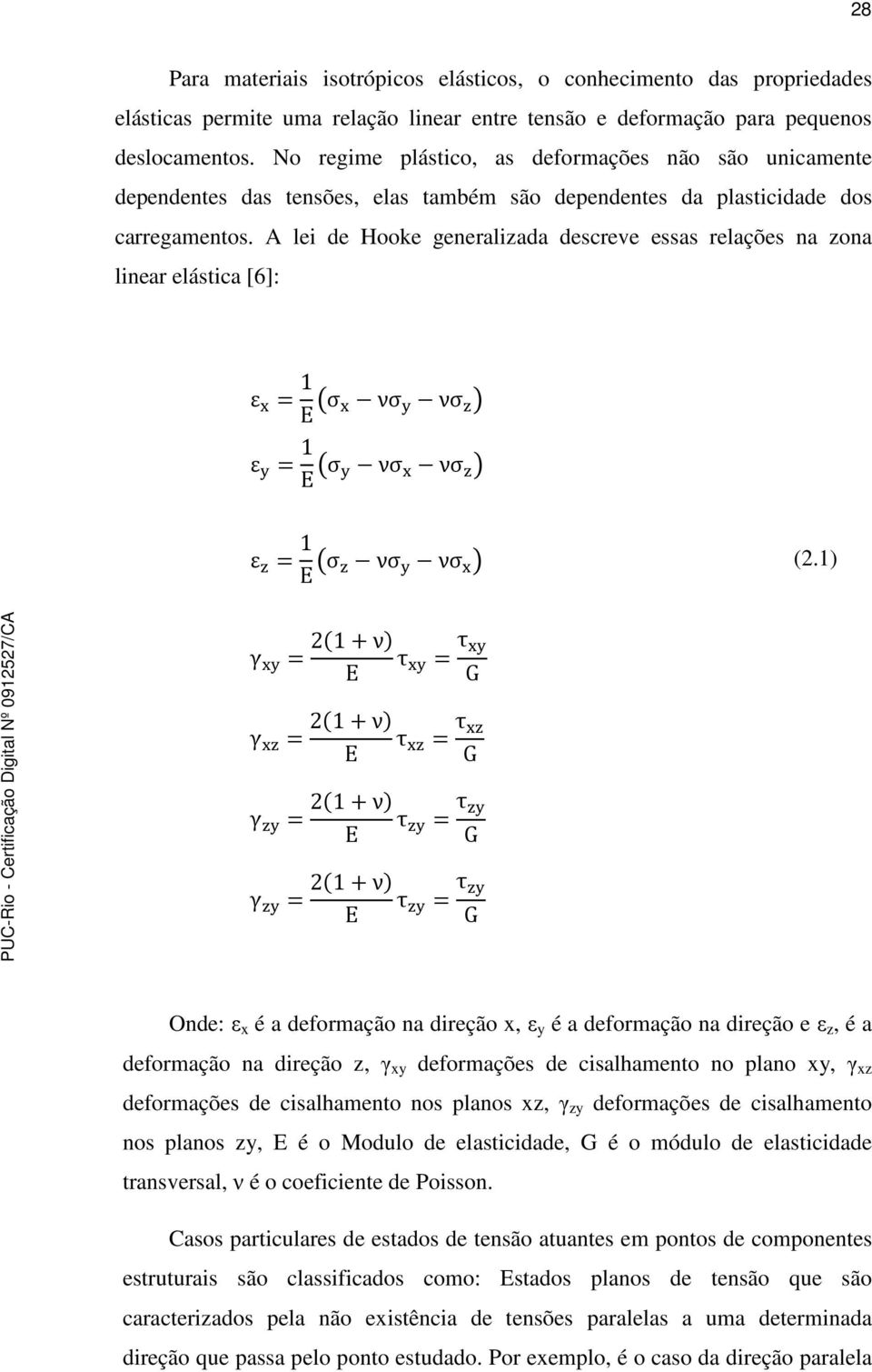 A lei de Hooke generalizada descreve essas relações na zona linear elástica [6]: ε = 1 E σ νσ νσ ε = 1 E σ νσ νσ ε = 1 E σ νσ νσ (2.