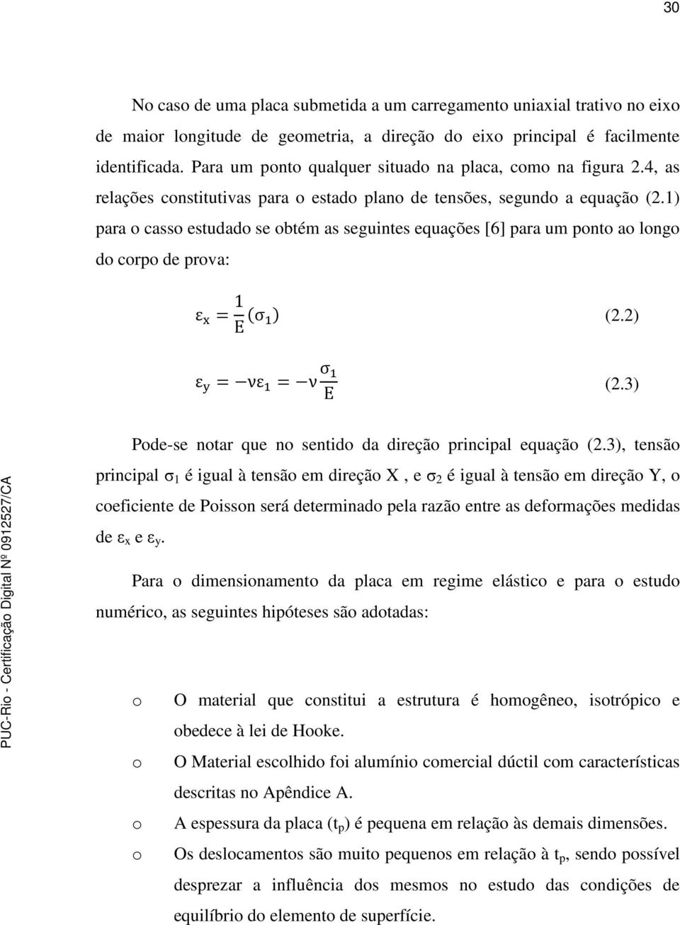 1) para o casso estudado se obtém as seguintes equações [6] para um ponto ao longo do corpo de prova: ε = 1 E σ (2.2) ε = νε = ν σ E (2.3) Pode-se notar que no sentido da direção principal equação (2.