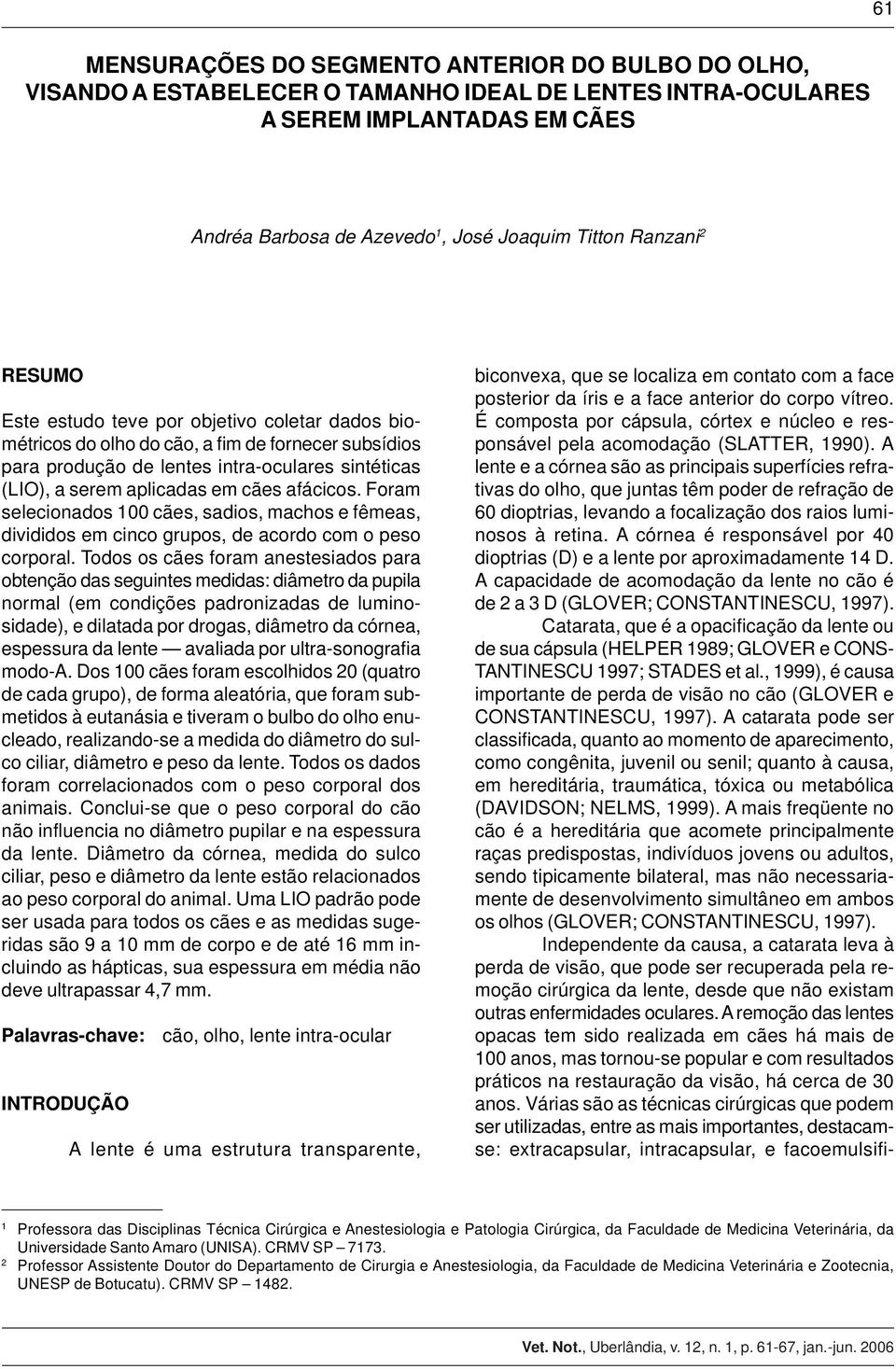 afácicos. Foram selecionados 100 cães, sadios, machos e fêmeas, divididos em cinco grupos, de acordo com o peso corporal.