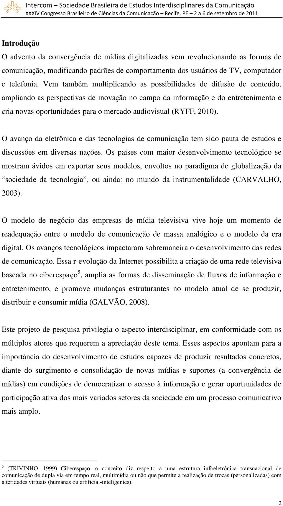 audiovisual (RYFF, 2010). O avanço da eletrônica e das tecnologias de comunicação tem sido pauta de estudos e discussões em diversas nações.