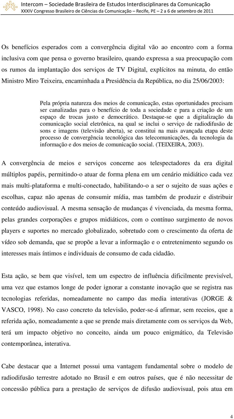 precisam ser canalizadas para o benefício de toda a sociedade e para a criação de um espaço de trocas justo e democrático.