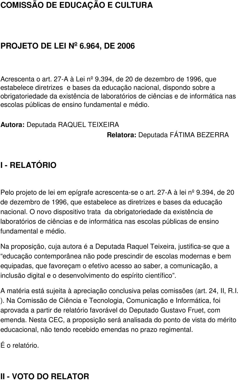 públicas de ensino fundamental e médio. Autora: Deputada RAQUEL TEIXEIRA Relatora: Deputada FÁTIMA BEZERRA I - RELATÓRIO Pelo projeto de lei em epígrafe acrescenta-se o art. 27-A à lei nº 9.