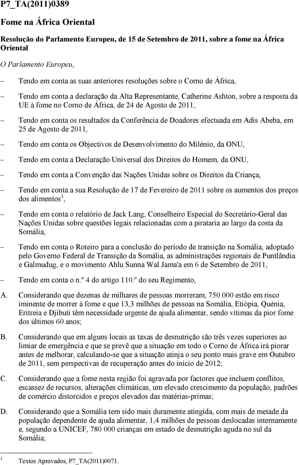 da Conferência de Doadores efectuada em Adis Abeba, em 25 de Agosto de 2011, Tendo em conta os Objectivos de Desenvolvimento do Milénio, da ONU, Tendo em conta a Declaração Universal dos Direitos do