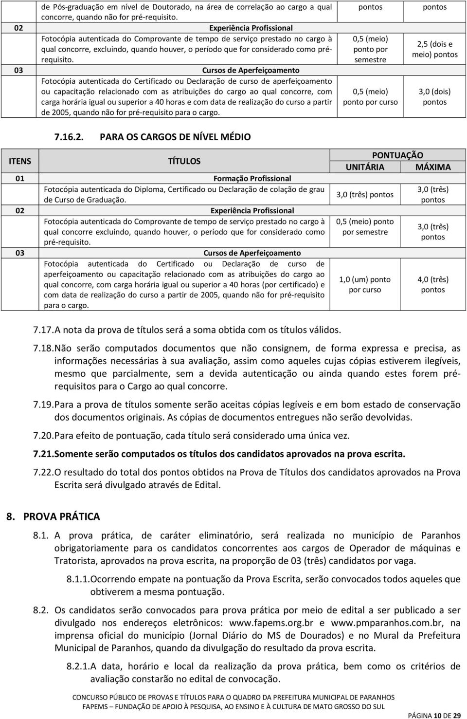 03 Cursos de Aperfeiçoamento Fotocópia autenticada do Certificado ou Declaração de curso de aperfeiçoamento ou capacitação relacionado com as atribuições do cargo ao qual concorre, com carga horária