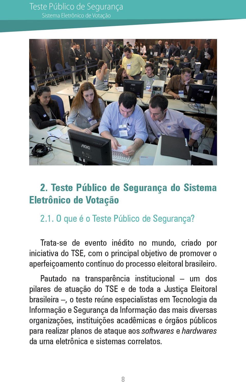 Pautado na transparência institucional um dos pilares de atuação do TSE e de toda a Justiça Eleitoral brasileira, o teste reúne especialistas em Tecnologia da Informação e