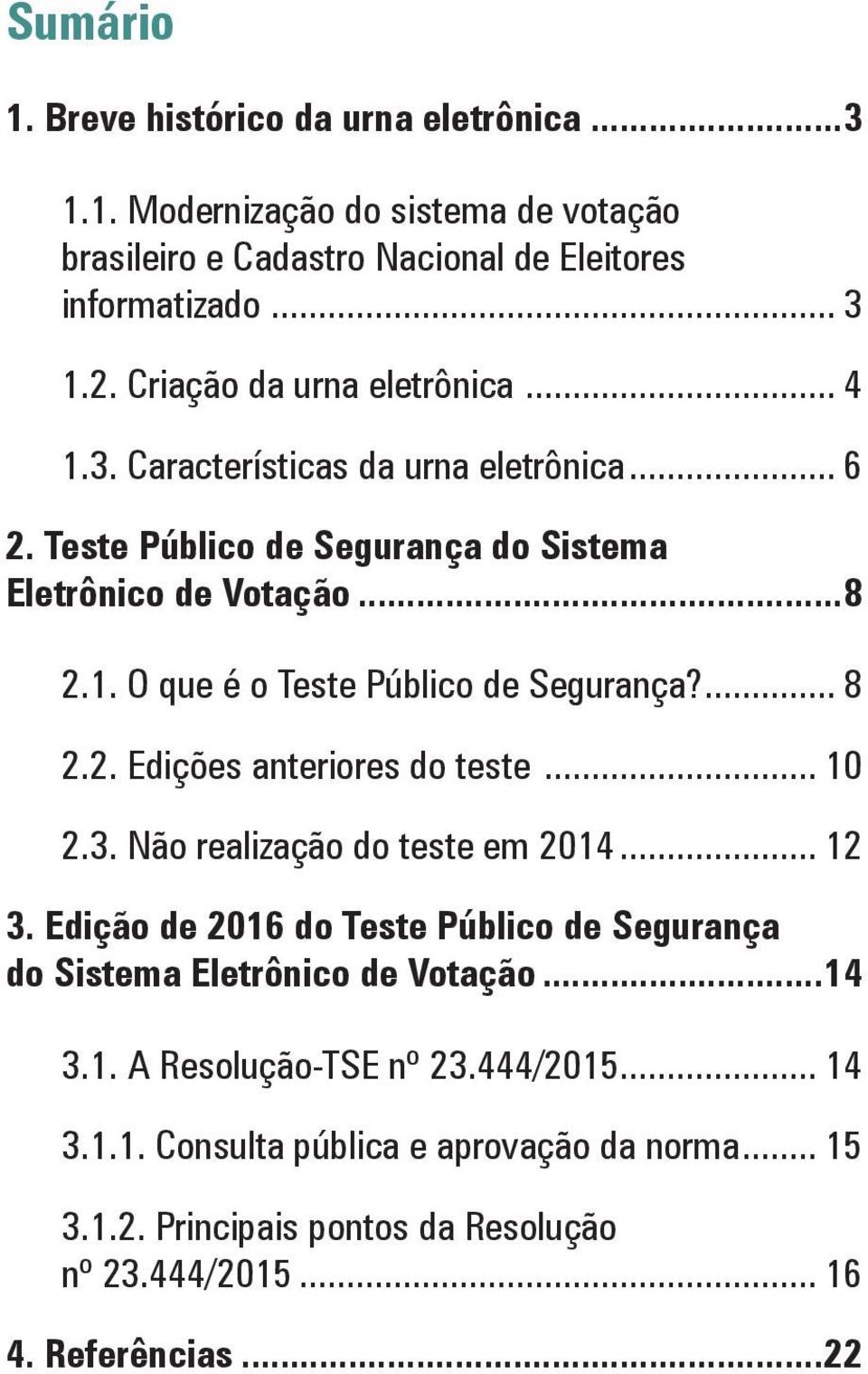 ... 8 2.2. Edições anteriores do teste... 10 2.3. Não realização do teste em 2014... 12 3. Edição de 2016 do Teste Público de Segurança do Sistema Eletrônico de Votação.