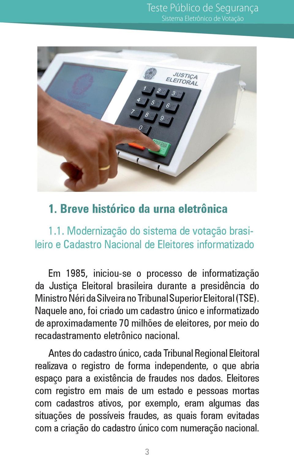 1. Modernização do sistema de votação brasileiro e Cadastro Nacional de Eleitores informatizado Em 1985, iniciou-se o processo de informatização da Justiça Eleitoral brasileira durante a presidência