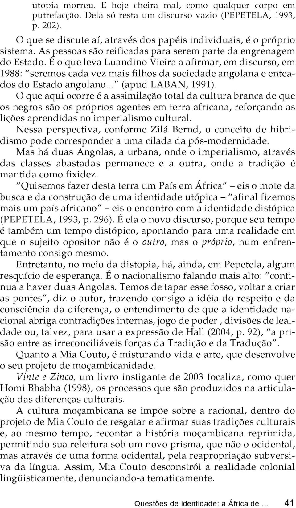 É o que leva Luandino Vieira a afirmar, em discurso, em 1988: seremos cada vez mais filhos da sociedade angolana e enteados do Estado angolano... (apud LABAN, 1991).