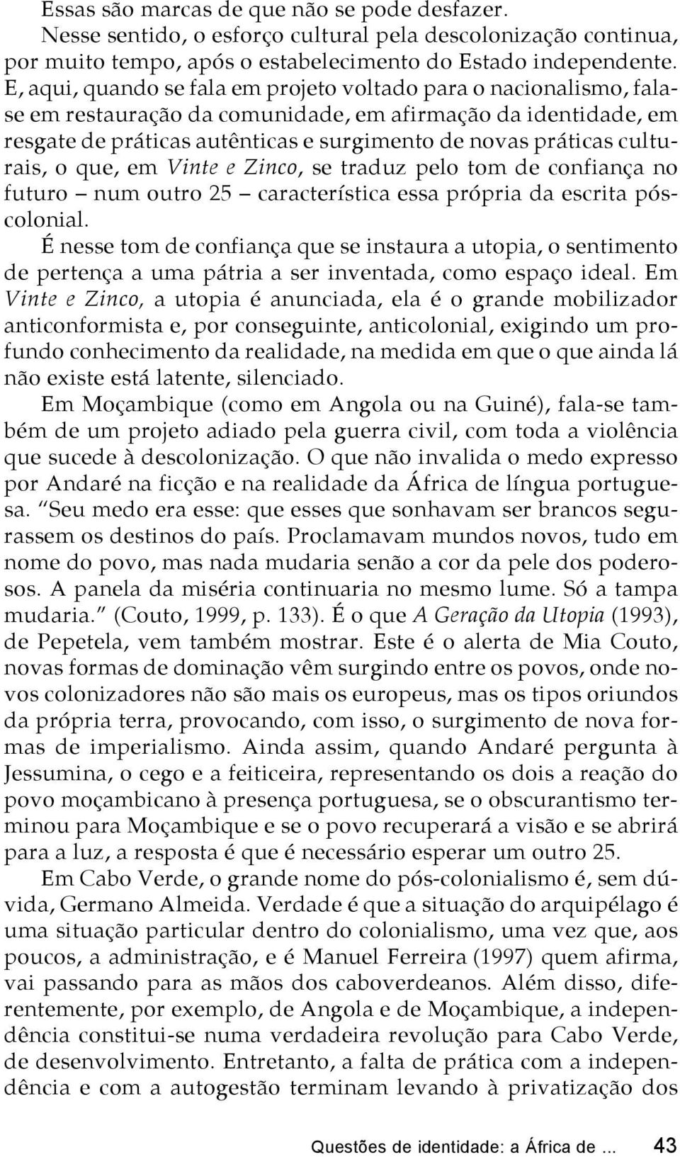 culturais, o que, em Vinte e Zinco, se traduz pelo tom de confiança no futuro num outro 25 característica essa própria da escrita póscolonial.