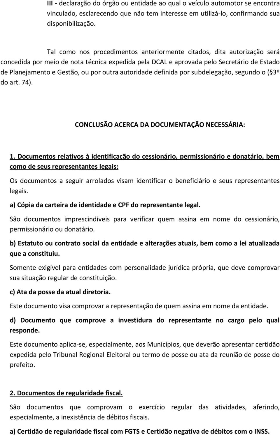 outra autoridade definida por subdelegação, segundo o ( 3º do art. 74). CONCLUSÃO ACERCA DA DOCUMENTAÇÃO NECESSÁRIA: 1.