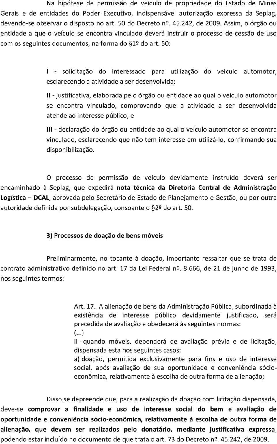 50: I - solicitação do interessado para utilização do veículo automotor, esclarecendo a atividade a ser desenvolvida; II - justificativa, elaborada pelo órgão ou entidade ao qual o veículo automotor