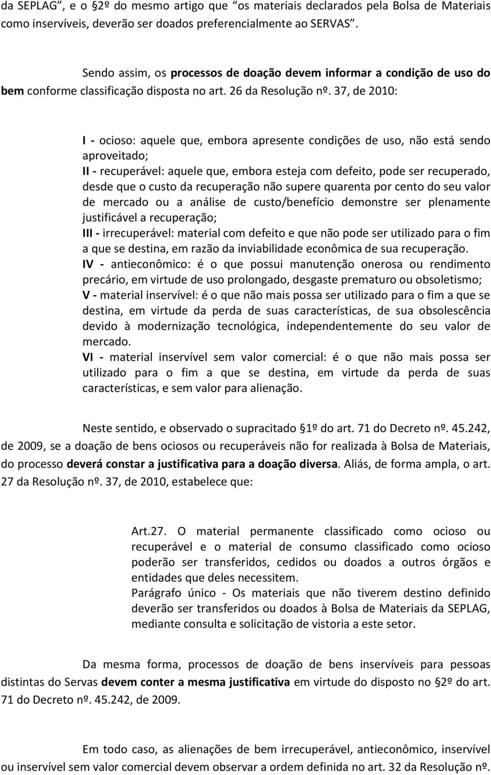 37, de 2010: I - ocioso: aquele que, embora apresente condições de uso, não está sendo aproveitado; II - recuperável: aquele que, embora esteja com defeito, pode ser recuperado, desde que o custo da