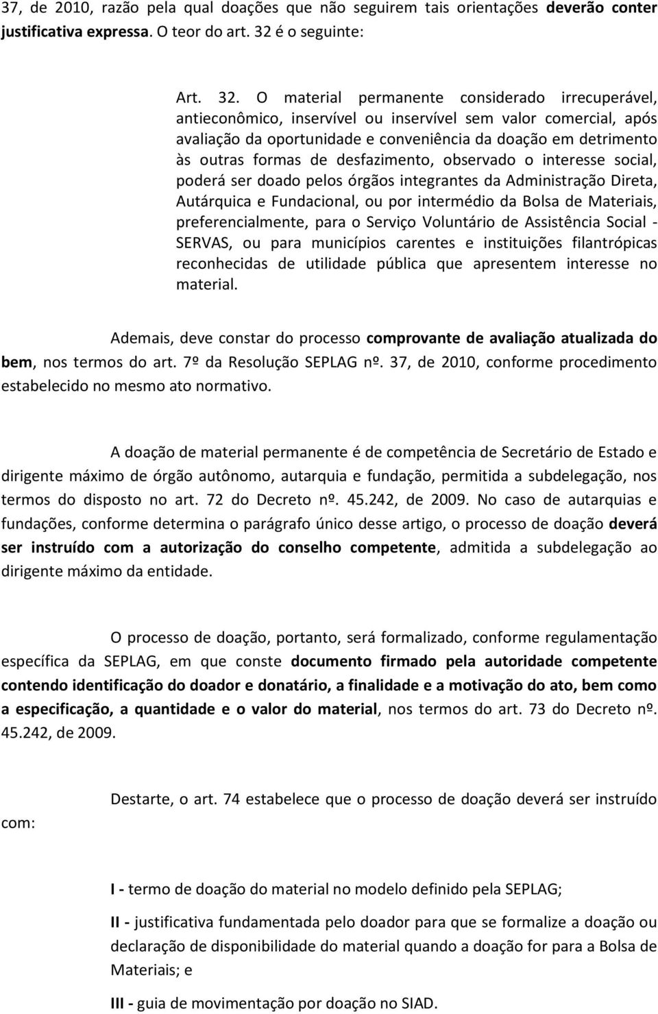 O material permanente considerado irrecuperável, antieconômico, inservível ou inservível sem valor comercial, após avaliação da oportunidade e conveniência da doação em detrimento às outras formas de